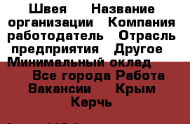 Швея 5 › Название организации ­ Компания-работодатель › Отрасль предприятия ­ Другое › Минимальный оклад ­ 8 000 - Все города Работа » Вакансии   . Крым,Керчь